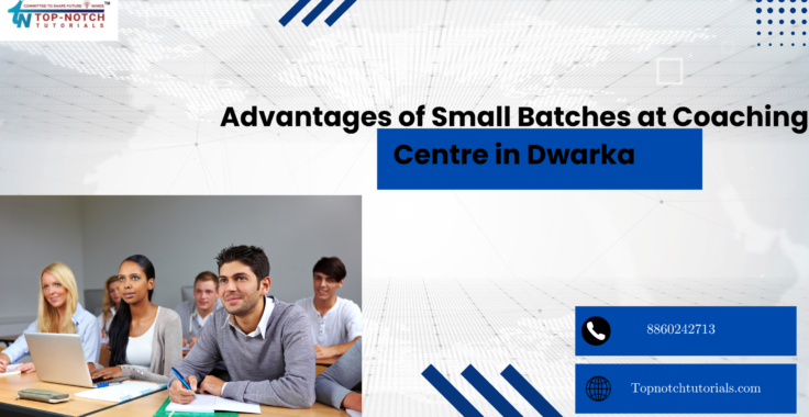 Advantages of Small Batches at Coaching Centre in Dwarka