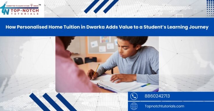How Personalised Home Tuition in Dwarka Adds Value to a Student’s Learning Journey