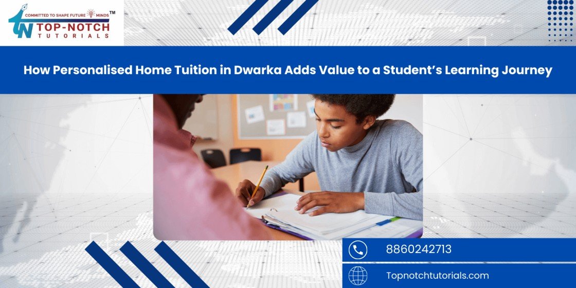 How Personalised Home Tuition in Dwarka Adds Value to a Student’s Learning Journey