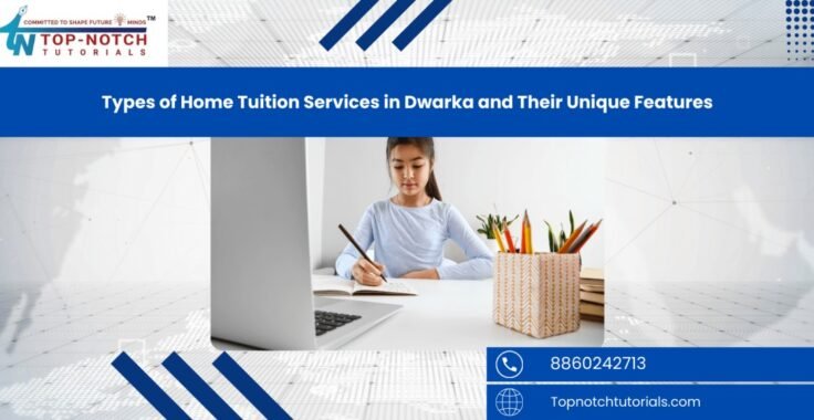 Types of Home Tuition Services in Dwarka and Their Unique Features