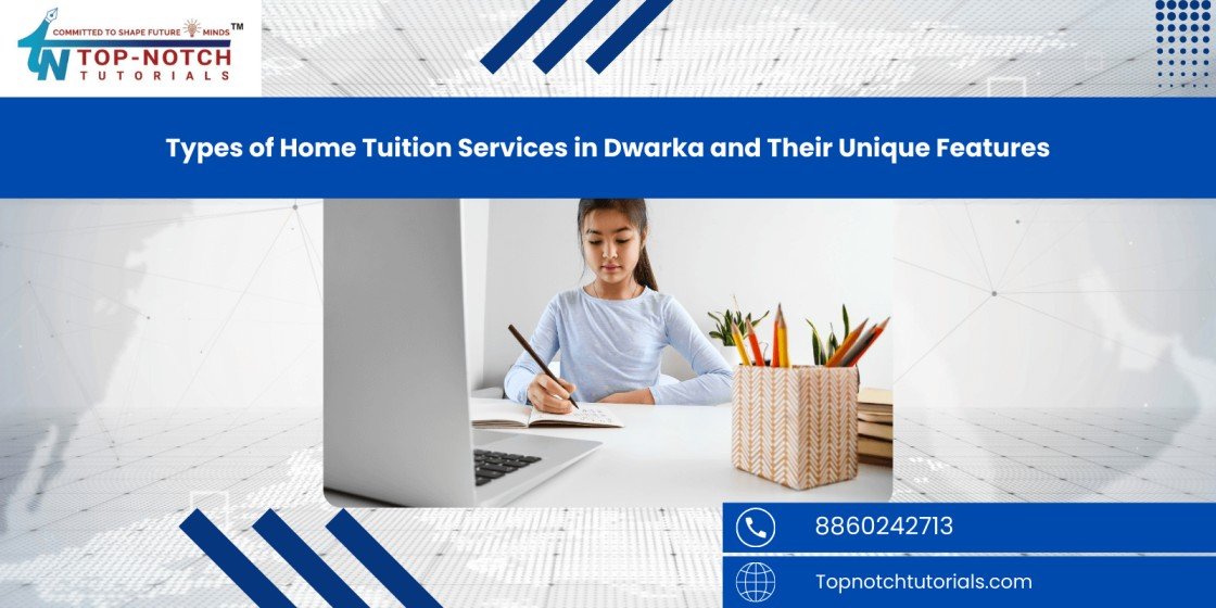Types of Home Tuition Services in Dwarka and Their Unique Features