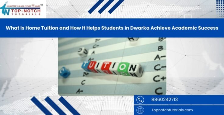What is Home Tuition and How It Helps Students in Dwarka Achieve Academic Success
