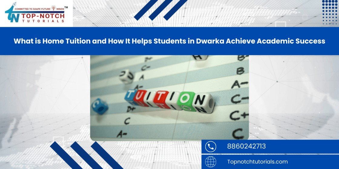 What is Home Tuition and How It Helps Students in Dwarka Achieve Academic Success