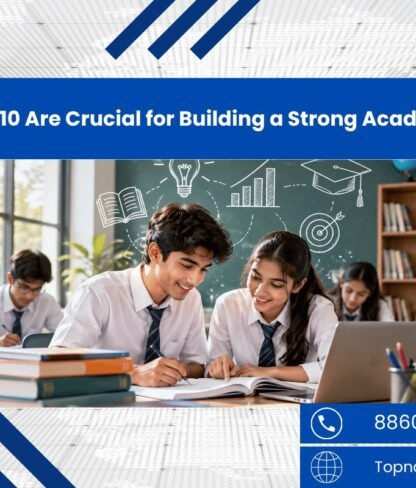 Why Class 9 and 10 Are Crucial for Building a Strong Academic Foundation