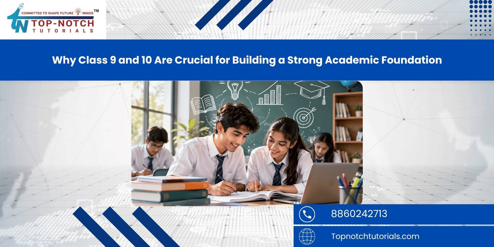 Why Class 9 and 10 Are Crucial for Building a Strong Academic Foundation